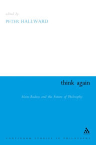 Title: Think Again: Alain Badiou and the Future of Philosophy, Author: Peter Hallward