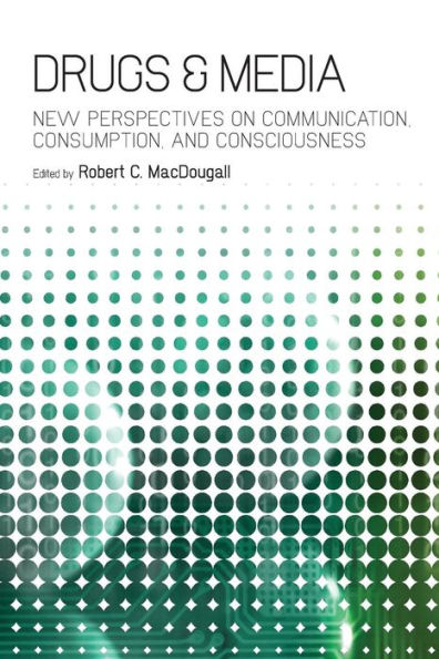 Drugs & Media: New Perspectives on Communication, Consumption, and Consciousness