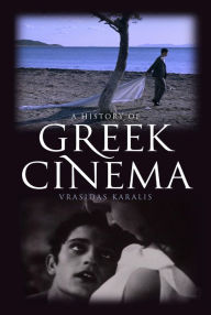 Title: A History of Greek Cinema, Author: Vrasidas Karalis