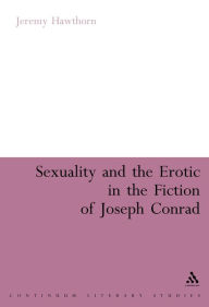 Title: Sexuality and the Erotic in the Fiction of Joseph Conrad, Author: Jeremy Hawthorn