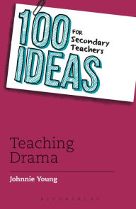 Title: 100 Ideas for Secondary Teachers: Teaching Drama, Author: Johnnie Young