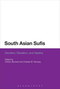 Title: South Asian Sufis: Devotion, Deviation, and Destiny, Author: Clinton Bennett