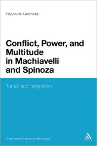 Title: Conflict, Power, and Multitude in Machiavelli and Spinoza: Tumult and Indignation, Author: Filippo Del Lucchese