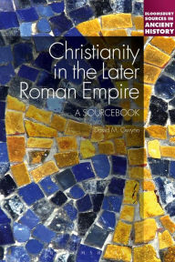 Title: Christianity in the Later Roman Empire: A Sourcebook, Author: David M. Gwynn