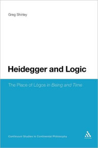 Title: Heidegger and Logic: The Place of LÃ³gos in Being and Time, Author: Greg Shirley