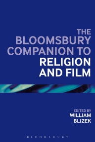 Title: The Bloomsbury Companion to Religion and Film, Author: William L. Blizek