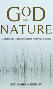 Title: God and Nature: A Theologian and a Scientist Conversing on the Divine Promise of Possibility, Author: Curtis L. Thompson