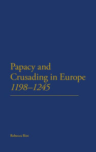 Title: The Papacy and Crusading in Europe, 1198-1245, Author: Rebecca Rist