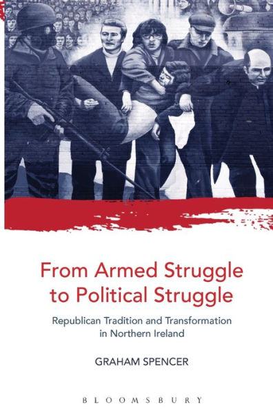 From Armed Struggle to Political Struggle: Republican Tradition and Transformation Northern Ireland