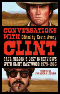 Title: Conversations with Clint: Paul Nelson's Lost Interviews with Clint Eastwood, 1979-1983, Author: Kevin Avery