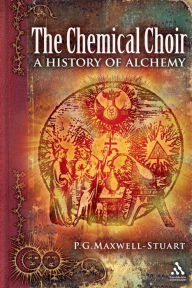 Title: The Chemical Choir: A History of Alchemy, Author: P. G. Maxwell-Stuart