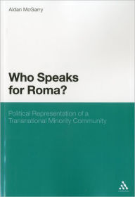 Title: Who Speaks for Roma?: Political Representation of a Transnational Minority Community, Author: Aidan McGarry