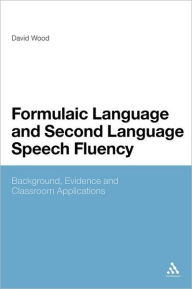 Title: Formulaic Language and Second Language Speech Fluency: Background, Evidence and Classroom Applications, Author: David Wood
