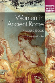 Title: Women in Ancient Rome: A Sourcebook, Author: Bonnie MacLachlan