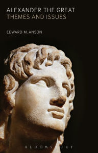 Title: Alexander the Great: Themes and Issues, Author: Edward M. Anson