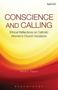 Title: Conscience and Calling: Ethical Reflections on Catholic Women's Church Vocations, Author: Anne E. Patrick