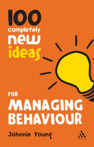 Title: 100 Completely New Ideas for Managing Behaviour, Author: Johnnie Young