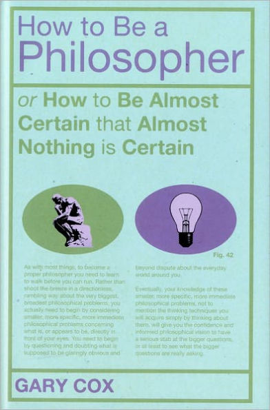 How To Be A Philosopher: or How to Be Almost Certain that Almost Nothing is Certain / Edition 1