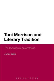Title: Toni Morrison and Literary Tradition: The Invention of an Aesthetic, Author: Justine Baillie