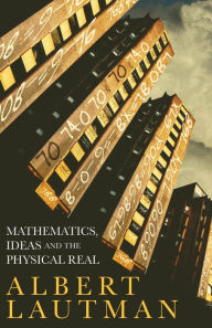 Title: Mathematics, Ideas and the Physical Real, Author: Albert Lautman