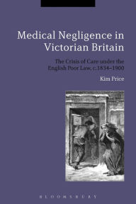 Google free ebooks download Medical Negligence in Victorian Britain: The Crisis of Care under the English Poor Law, c.1834-1900 9781350002029 English version by Kim Price 
