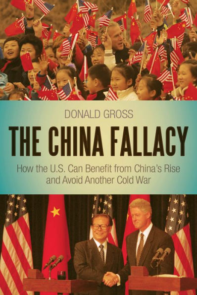 The China Fallacy: How the U.S. Can Benefit from China's Rise and Avoid Another Cold War / Edition 1