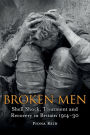 Broken Men: Shell Shock, Treatment and Recovery in Britain 1914-30