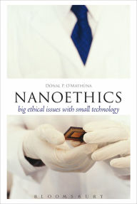 Title: Nanoethics: Big Ethical Issues with Small Technology, Author: Donal P. O'Mathuna