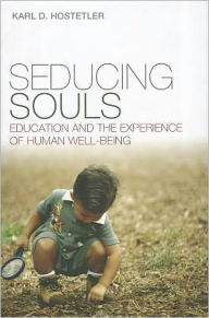 Title: Seducing Souls: Education and the Experience of Human Well-Being, Author: Karl D. Hostetler