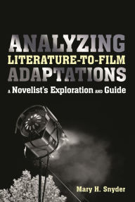 Title: Analyzing Literature-to-Film Adaptations: A Novelist's Exploration and Guide / Edition 1, Author: Mary H. Snyder
