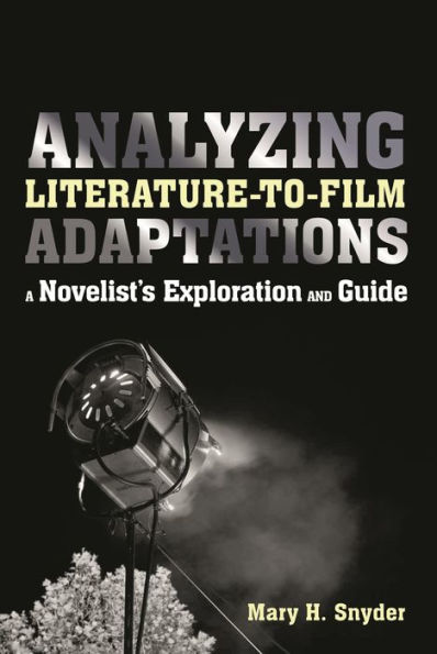 Analyzing Literature-to-Film Adaptations: A Novelist's Exploration and Guide / Edition 1