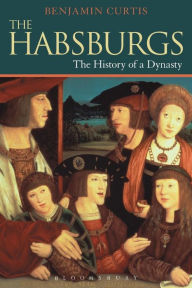 Title: The Habsburgs: The History of a Dynasty, Author: Benjamin Curtis