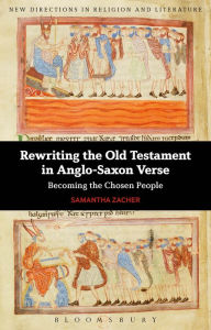 Title: Rewriting the Old Testament in Anglo-Saxon Verse: Becoming the Chosen People, Author: Samantha Zacher