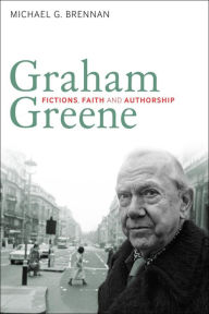 Title: Graham Greene: Fictions, Faith and Authorship, Author: Michael G. Brennan