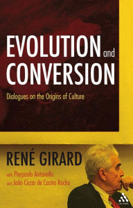 Title: Evolution and Conversion: Dialogues on the Origins of Culture, Author: René Girard