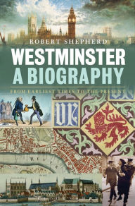 Title: Westminster: A Biography: From Earliest Times to the Present, Author: Robert Shepherd