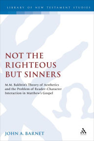 Title: Not the Righteous but Sinners: Bakhtin's Theory of Aesthetics and the Problem of Reader-Character Interaction in Matthew's Gospel, Author: John Barnet