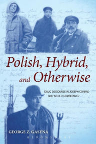 Title: Polish, Hybrid, and Otherwise: Exilic Discourse in Joseph Conrad and Witold Gombrowicz, Author: George Z. Gasyna