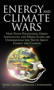 Title: Energy and Climate Wars: How naive politicians, green ideologues, and media elites are undermining the truth about energy and climate, Author: Peter C. Glover