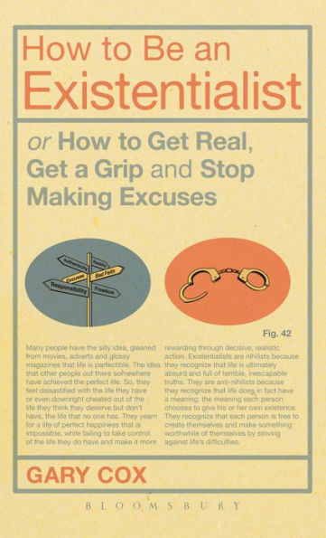 How to Be an Existentialist: or How to Get Real, Get a Grip and Stop Making Excuses
