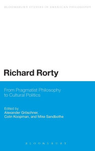 Title: Richard Rorty: From Pragmatist Philosophy to Cultural Politics, Author: Alexander Groeschner