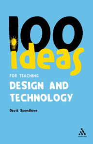 Title: 100 Ideas for Teaching Design and Technology, Author: David Spendlove