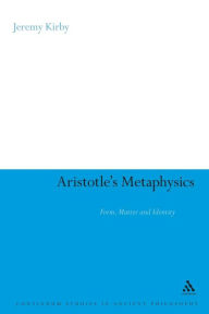 Title: Aristotle's Metaphysics: Form, Matter and Identity, Author: Jeremy Kirby