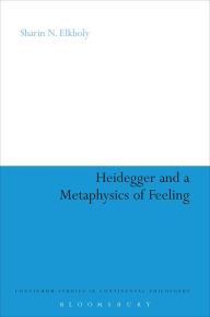 Title: Heidegger and a Metaphysics of Feeling: Angst and the Finitude of Being, Author: Sharin N. Elkholy