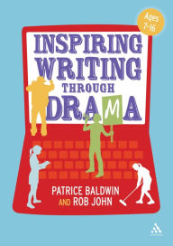 Title: Inspiring Writing through Drama: Creative Approaches to Teaching Ages 7-16, Author: Patrice Baldwin