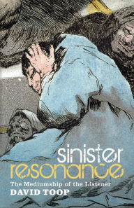 Title: Sinister Resonance: The Mediumship of the Listener, Author: David Toop