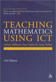 Title: Teaching Mathematics Using ICT / Edition 3, Author: Adrian Oldknow