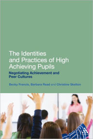 Title: The Identities and Practices of High Achieving Pupils: Negotiating Achievement and Peer Cultures, Author: Becky Francis