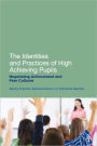 The Identities and Practices of High Achieving Pupils: Negotiating Achievement and Peer Cultures