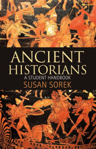 Title: Ancient Historians: A Student Handbook, Author: Susan Sorek